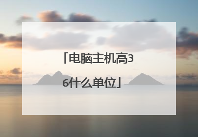 电脑主机高36什么单位
