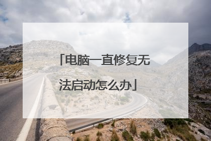 电脑一直修复无法启动怎么办