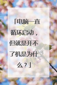 电脑一直循环启动，但就是开不了机是为什么？
