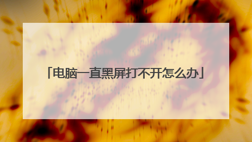 电脑一直黑屏打不开怎么办