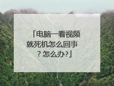 电脑一看视频就死机怎么回事？怎么办?
