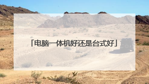 电脑一体机好还是台式好