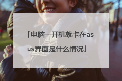 电脑一开机就卡在asus界面是什么情况