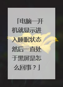电脑一开机就显示进入睡眠状态然后一直处于黑屏是怎么回事?