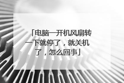 电脑一开机风扇转一下就停了,就关机了,怎么回事