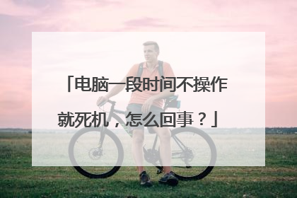 电脑一段时间不操作就死机，怎么回事？
