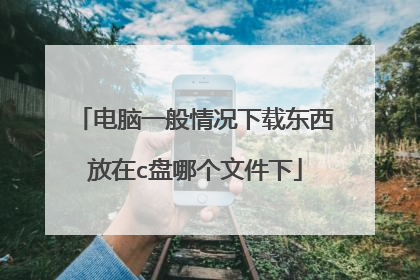 电脑一般情况下载东西放在c盘哪个文件下