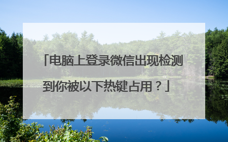 电脑上登录微信出现检测到你被以下热键占用?