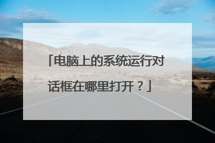 电脑上的系统运行对话框在哪里打开？