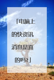 电脑上的快资讯消息是真的吗?