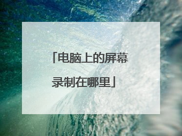 电脑上的屏幕录制在哪里