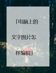 电脑上的文字图片怎样编辑