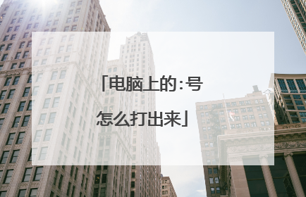 电脑上的:号怎么打出来