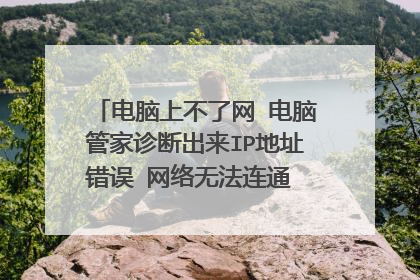 电脑上不了网 电脑管家诊断出来IP地址错误 网络无法连通 这可怎么办?