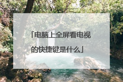 电脑上全屏看电视的快捷键是什么