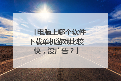 电脑上哪个软件下载单机游戏比较快，没广告？