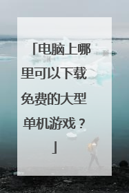 电脑上哪里可以下载免费的大型单机游戏？