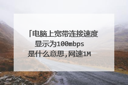 电脑上宽带连接速度显示为100mbps是什么意思,网速1M又是什么意思