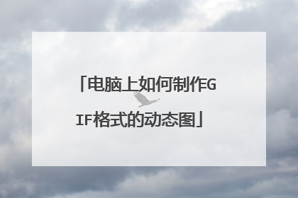 电脑上如何制作GIF格式的动态图