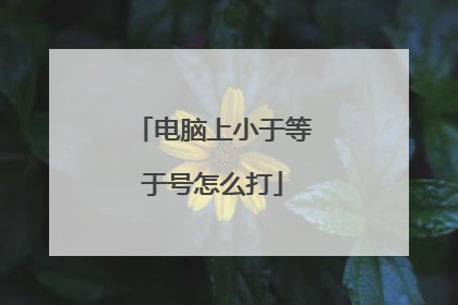 电脑上小于等于号怎么打