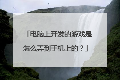 电脑上开发的游戏是怎么弄到手机上的?