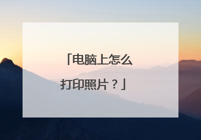 电脑上怎么打印照片?
