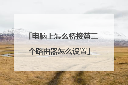 电脑上怎么桥接第二个路由器怎么设置