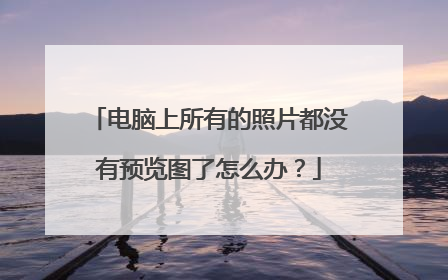 电脑上所有的照片都没有预览图了怎么办?