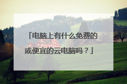 电脑上有什么免费的或便宜的云电脑吗？