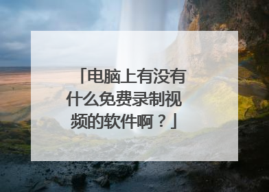 电脑上有没有什么免费录制视频的软件啊？