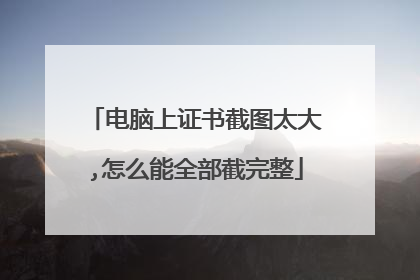 电脑上证书截图太大,怎么能全部截完整