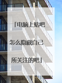 电脑上贴吧怎么隐藏自己所关注的吧