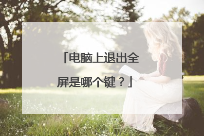 电脑上退出全屏是哪个键?