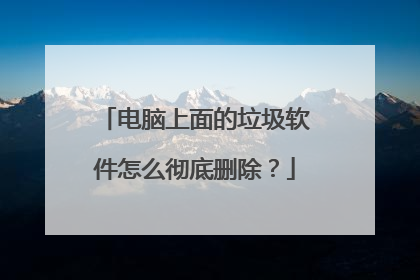 电脑上面的垃圾软件怎么彻底删除？