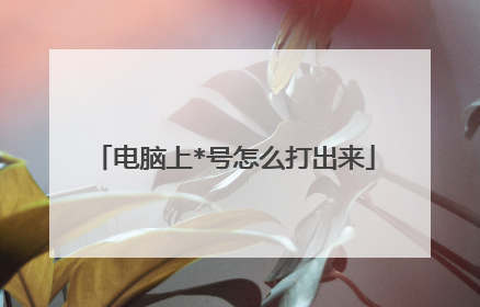 电脑上*号怎么打出来
