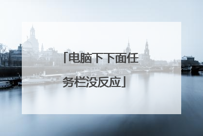 电脑下下面任务栏没反应