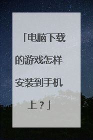 电脑下载的游戏怎样安装到手机上？