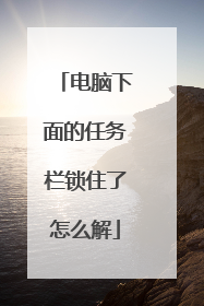电脑下面的任务栏锁住了怎么解