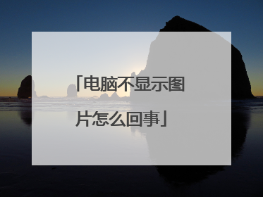 电脑不显示图片怎么回事
