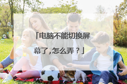 电脑不能切换屏幕了,怎么弄?