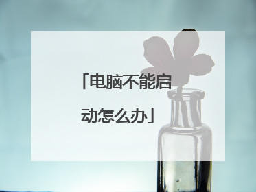 电脑不能启动怎么办