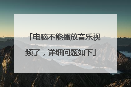 电脑不能播放音乐视频了,详细问题如下