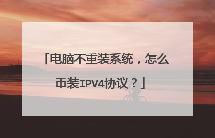 电脑不重装系统，怎么重装IPV4协议？