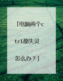 电脑两个ctrl都失灵怎么办？