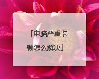 电脑严重卡顿怎么解决