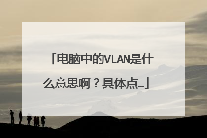 电脑中的VLAN是什么意思啊?具体点…