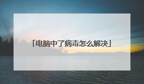 电脑中了病毒怎么解决