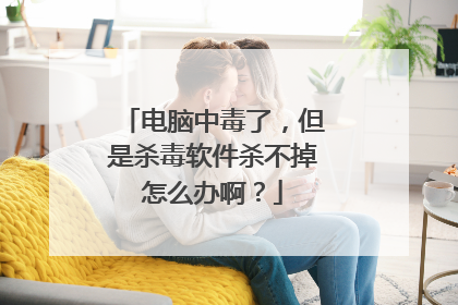 电脑中毒了，但是杀毒软件杀不掉怎么办啊？