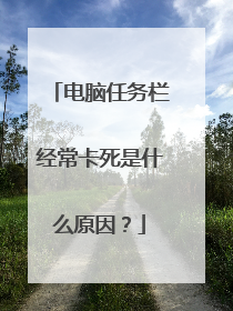 电脑任务栏经常卡死是什么原因?
