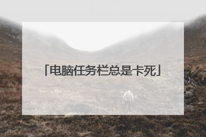 电脑任务栏总是卡死